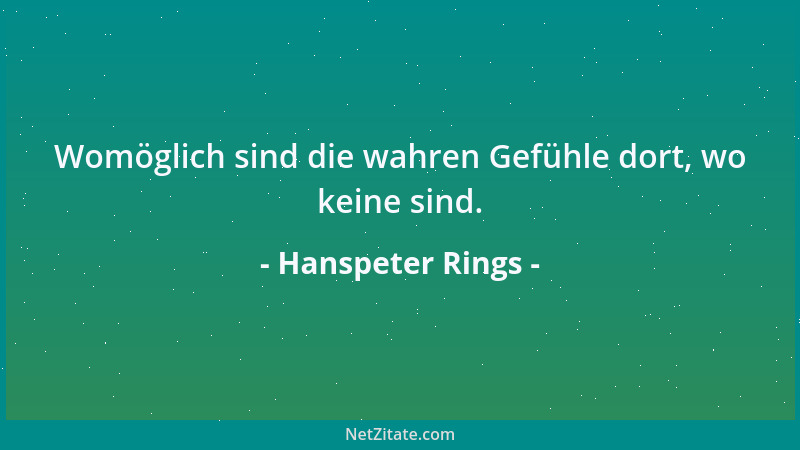 Hanspeter Rings - Womöglich sind die wahren Gefühle dort, wo keine sind....
