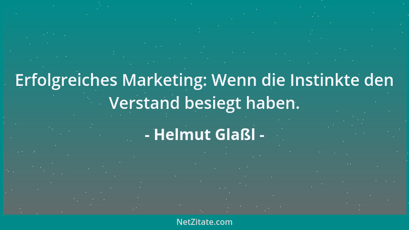 Helmut Glaßl - Erfolgreiches Marketing: Wenn die Instinkte den Verstand besiegt haben....