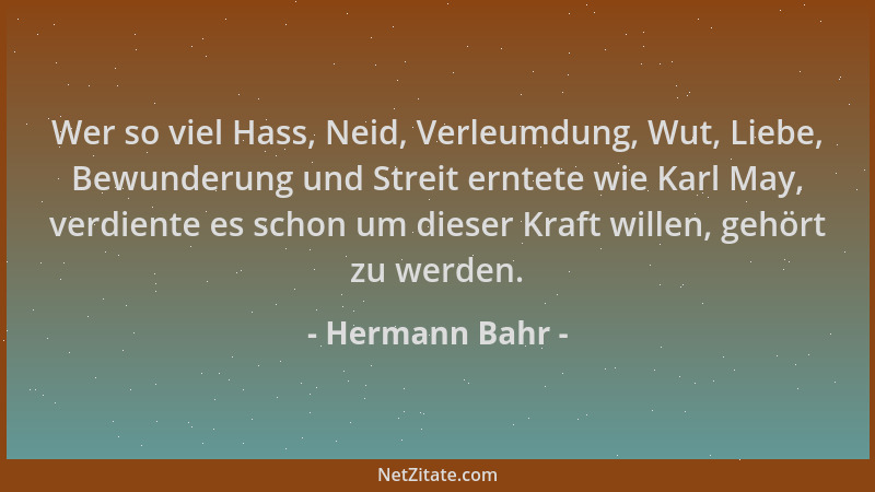 Hermann Bahr - Wer so viel Hass, Neid, Verleumdung, Wut, Liebe, Bewunderung und Streit erntete wie Karl May, verdiente es s...