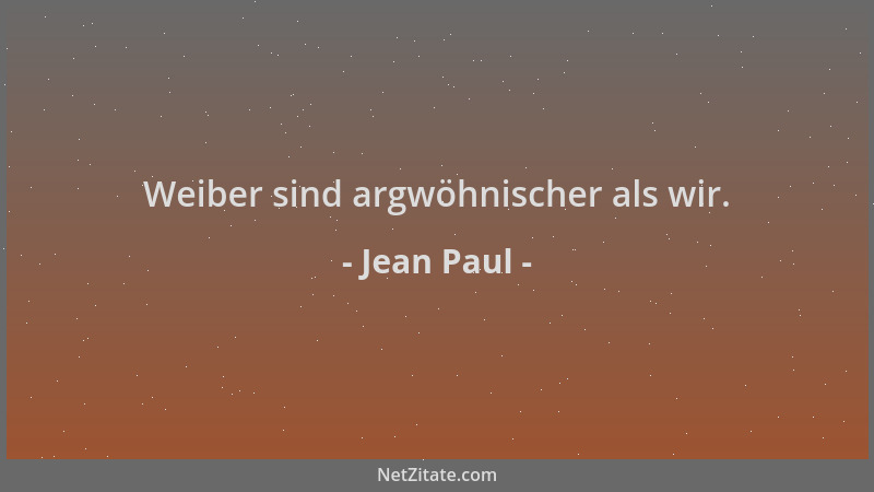 Jean Paul - Weiber sind argwöhnischer als wir....