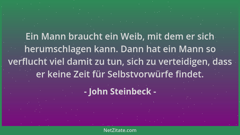 John Steinbeck - Ein Mann braucht ein Weib, mit dem er sich herumschlagen kann. Dann hat ein Mann so verflucht viel damit z...