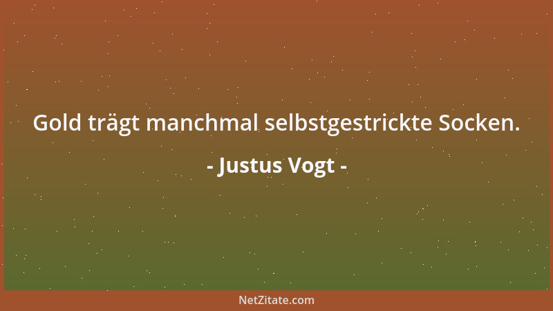 Justus Vogt - Gold trägt manchmal selbstgestrickte Socken....