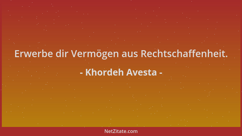 Khordeh Avesta - Erwerbe dir Vermögen aus Rechtschaffenheit....