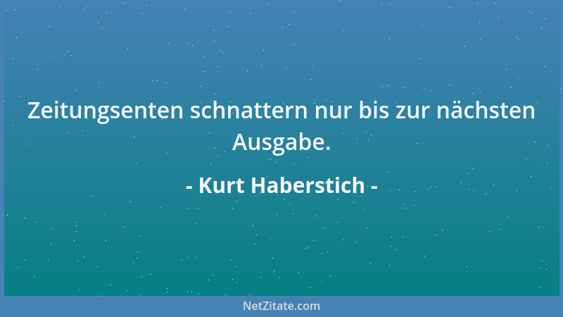 Kurt Haberstich - Zeitungsenten schnattern nur bis zur nächsten Ausgabe....
