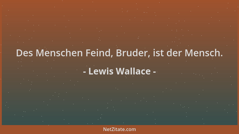 Lewis Wallace - Des Menschen Feind, Bruder, ist der Mensch....