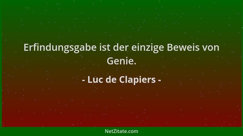 Luc de Clapiers - Erfindungsgabe ist der einzige Beweis von Genie....
