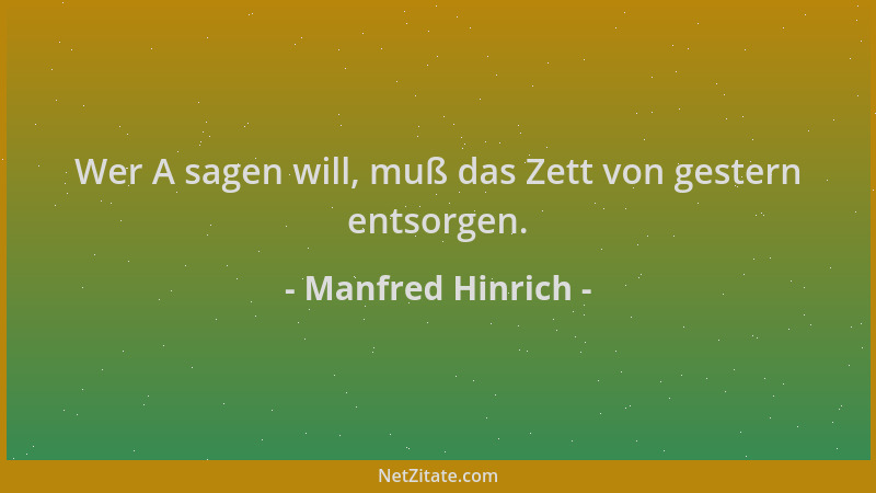 Manfred Hinrich - Wer A sagen will, muß das Zett von gestern entsorgen....