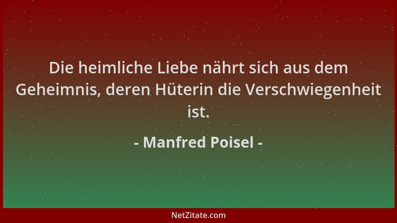 Manfred Poisel - Die heimliche Liebe nährt sich aus dem Geheimnis, deren Hüterin die Verschwiegenheit ist....