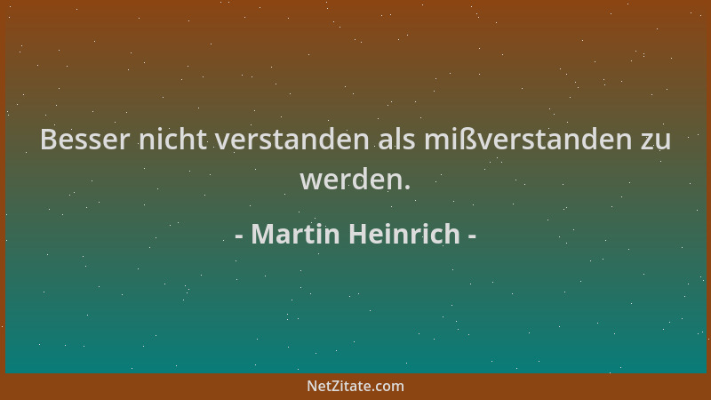 Martin Heinrich - Besser nicht verstanden als mißverstanden zu werden....