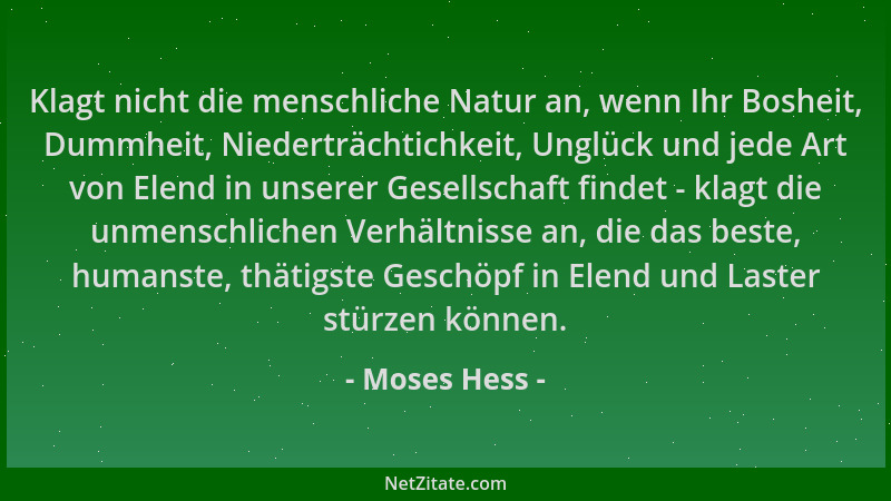 Moses Hess - Klagt nicht die menschliche Natur an, wenn Ihr Bosheit, Dummheit, Niederträchtichkeit, Unglück und jede Art vo...