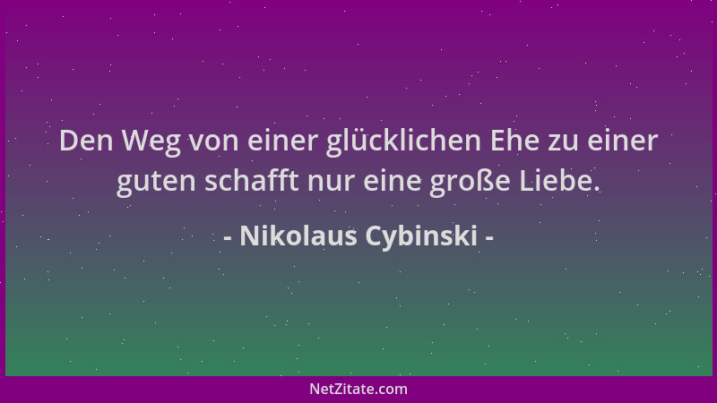 Nikolaus Cybinski - Den Weg von einer glücklichen Ehe zu einer guten schafft nur eine große Liebe....