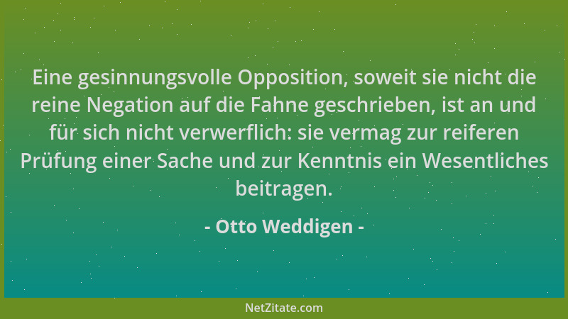 Otto Weddigen - Eine gesinnungsvolle Opposition, soweit sie nicht die reine Negation auf die Fahne geschrieben, ist an und...