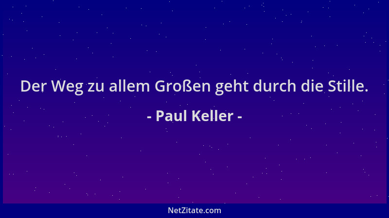 Paul Keller - Der Weg zu allem Großen geht durch die Stille....