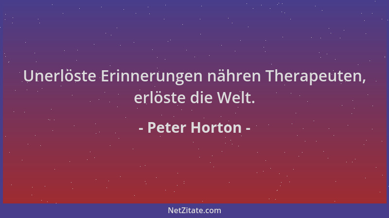 Peter Horton - Unerlöste Erinnerungen nähren Therapeuten, erlöste die Welt....