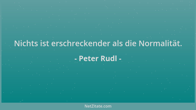 Peter Rudl - Nichts ist erschreckender als die Normalität....