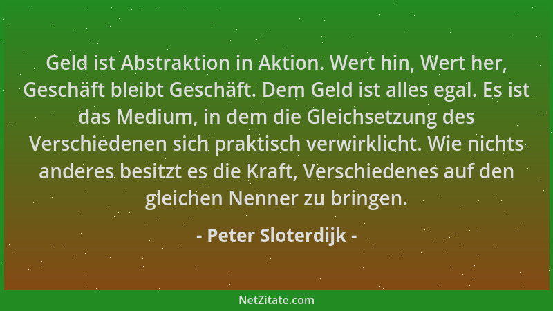Peter Sloterdijk - Geld ist Abstraktion in Aktion. Wert hin, Wert her, Geschäft bleibt Geschäft. Dem Geld ist alles egal. E...