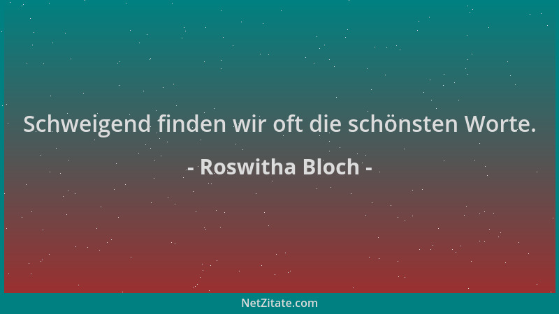 Roswitha Bloch - Schweigend finden wir oft die schönsten Worte....