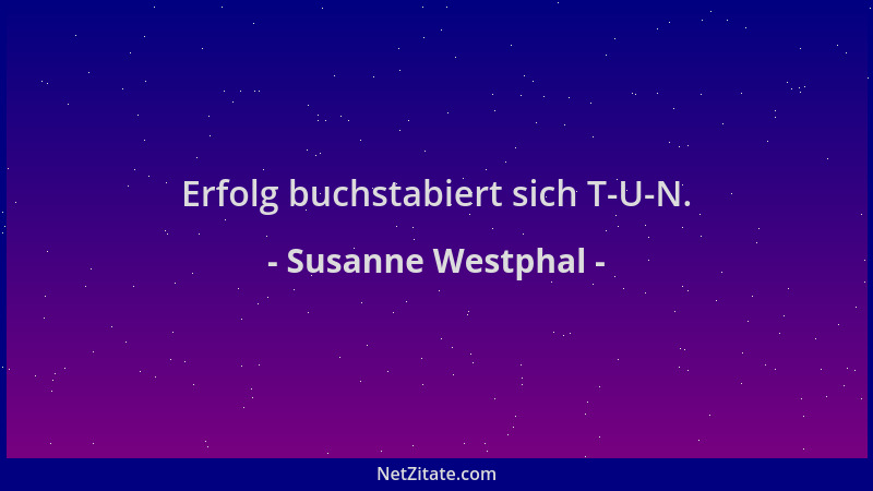 Susanne Westphal - Erfolg buchstabiert sich T-U-N....