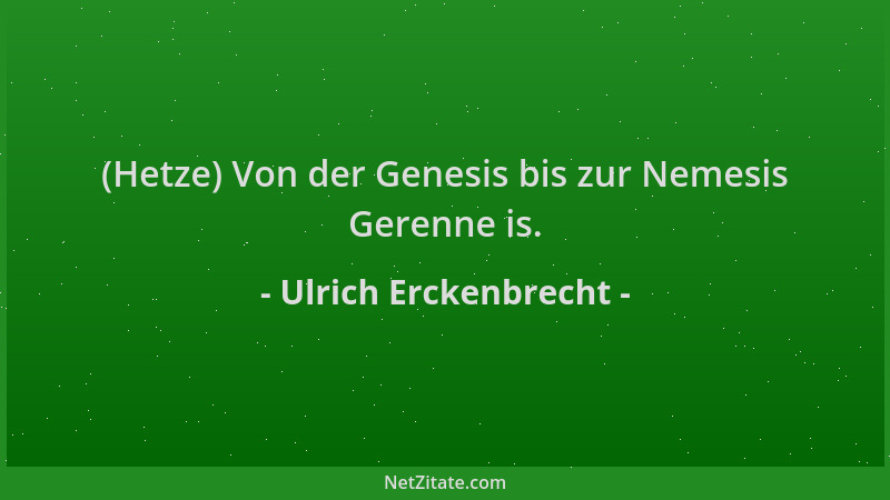 Ulrich Erckenbrecht - (Hetze) Von der Genesis bis zur Nemesis Gerenne is....