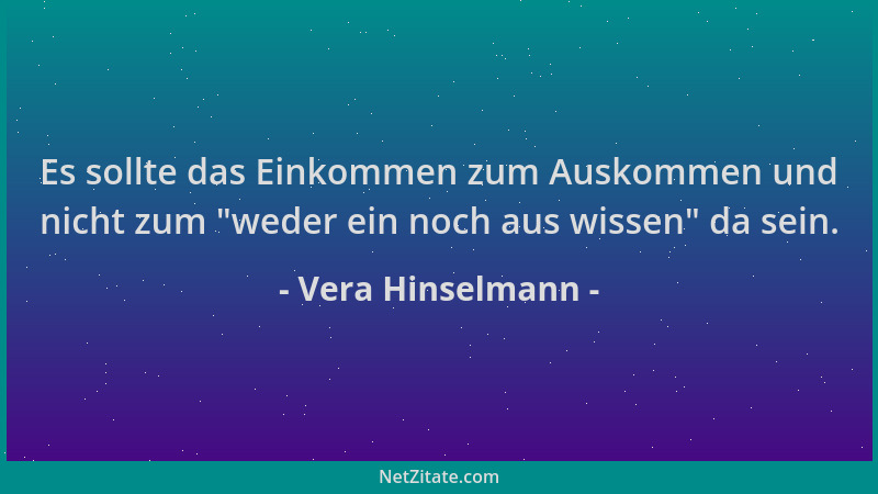 Vera Hinselmann - Es sollte das Einkommen zum Auskommen und nicht zum  "weder ein noch aus wissen " da sein....