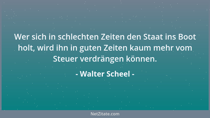 Walter Scheel - Die Aufgabe des Politikers ist es, das Richtige zu tun und es populär zu machen....