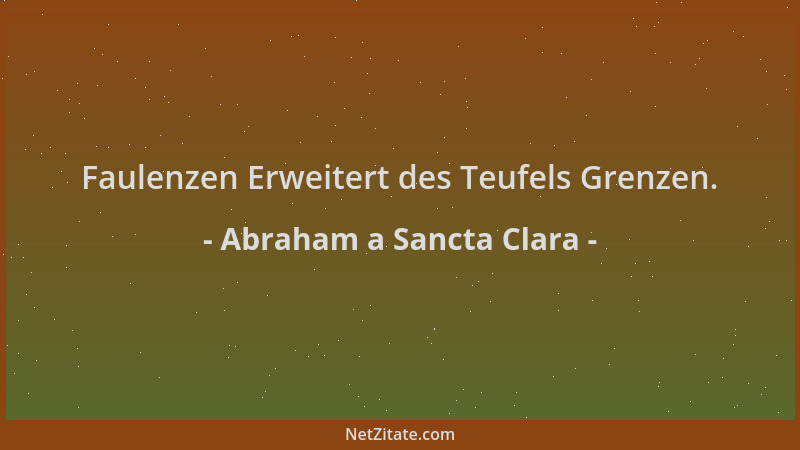 Abraham a Sancta Clara - Faulenzen Erweitert des Teufels Grenzen....