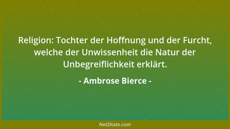 Ambrose Bierce - Religion: Tochter der Hoffnung und der Furcht, welche der Unwissenheit die Natur der Unbegreiflichkeit erk...