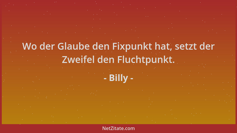 Billy - Wo der Glaube den Fixpunkt hat, setzt der Zweifel den Fluchtpunkt....