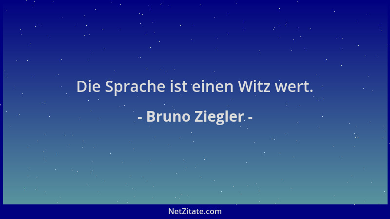 Bruno Ziegler - Die Sprache ist einen Witz wert....
