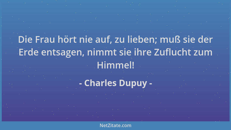Charles Dupuy - Die Frau hört nie auf, zu lieben; muß sie der Erde entsagen, nimmt sie ihre Zuflucht zum Himmel!...