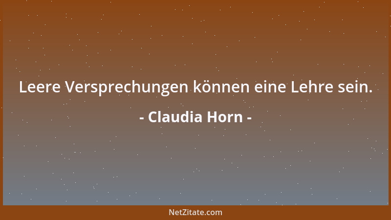 Claudia Horn - Leere Versprechungen können eine Lehre sein....