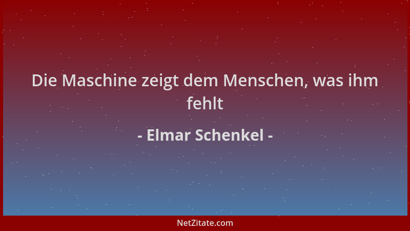 Elmar Schenkel - Die Maschine zeigt dem Menschen, was ihm fehlt...
