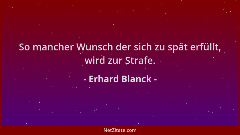 Erhard Blanck - So mancher Wunsch der sich zu spät erfüllt, wird zur Strafe....
