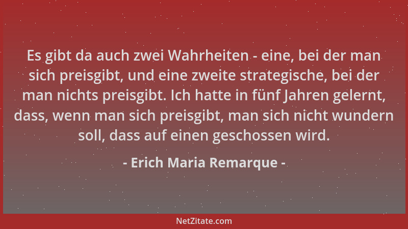 Erich Maria Remarque - Es gibt da auch zwei Wahrheiten - eine, bei der man sich preisgibt, und eine zweite strategische, be...