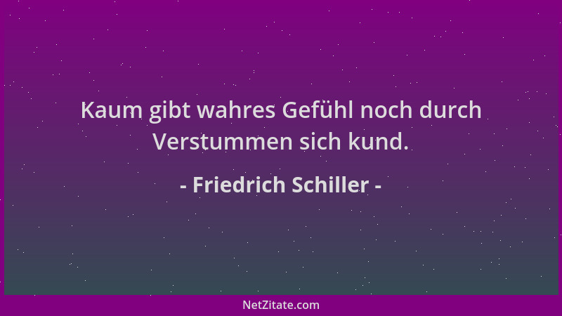 Friedrich Schiller - Kaum gibt wahres Gefühl noch durch Verstummen sich kund....