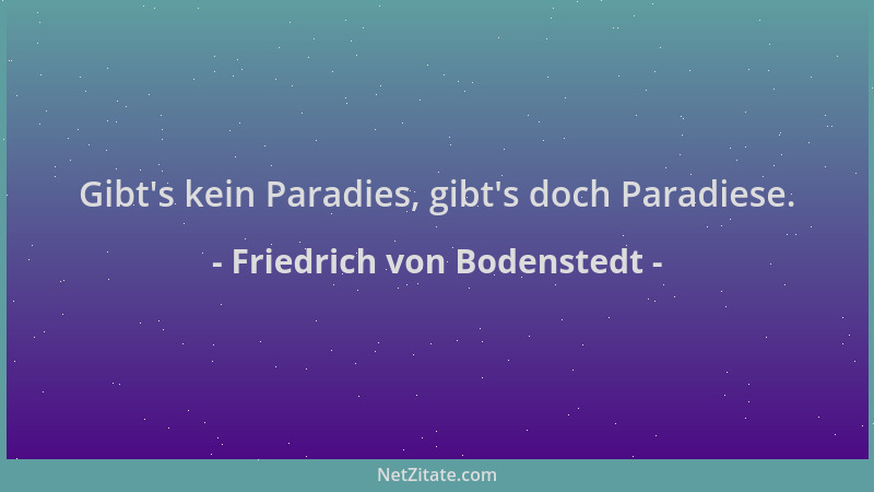 Friedrich von Bodenstedt - Gibt 's kein Paradies, gibt 's doch Paradiese....
