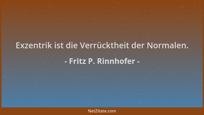 Fritz P. Rinnhofer - Exzentrik ist die Verrücktheit der Normalen....