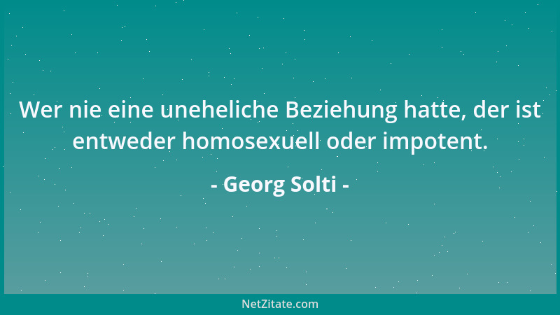 Georg Solti - Wer nie eine uneheliche Beziehung hatte, der ist entweder homosexuell oder impotent....