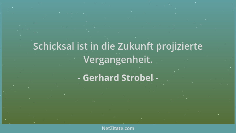 Gerhard Strobel - Schicksal ist in die Zukunft projizierte Vergangenheit....