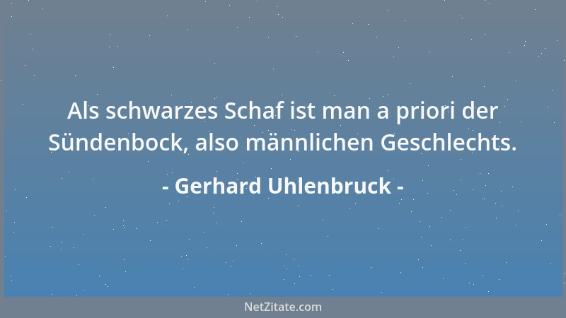 Gerhard Uhlenbruck - Als schwarzes Schaf ist man a priori der Sündenbock, also männlichen Geschlechts....