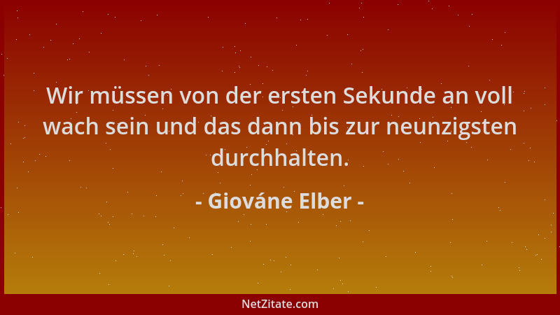 Giováne Elber - Wir müssen von der ersten Sekunde an voll wach sein und das dann bis zur neunzigsten durchhalten....