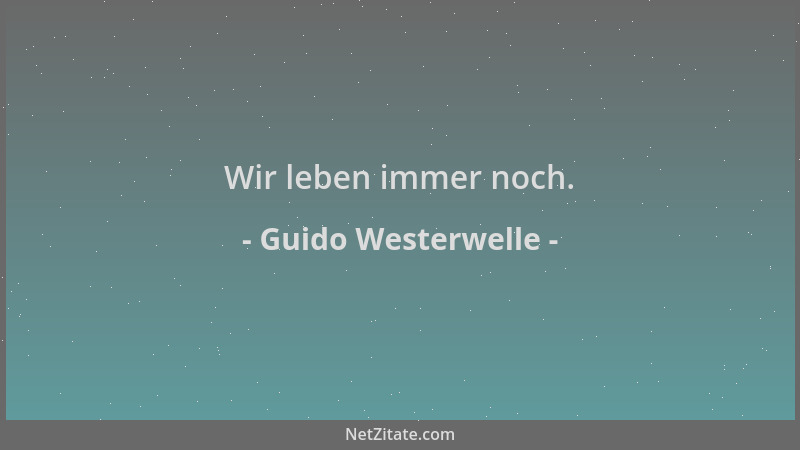 Guido Westerwelle - Wir leben immer noch....