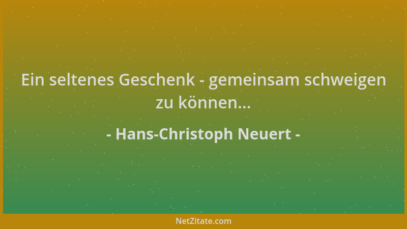 Hans-Christoph Neuert - Ein seltenes Geschenk - gemeinsam schweigen zu können......
