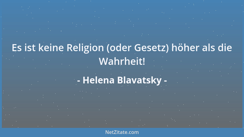 Helena Blavatsky - Es ist keine Religion (oder Gesetz) höher als die Wahrheit!...