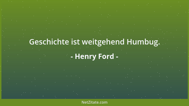 Henry Ford - Geschichte ist weitgehend Humbug....