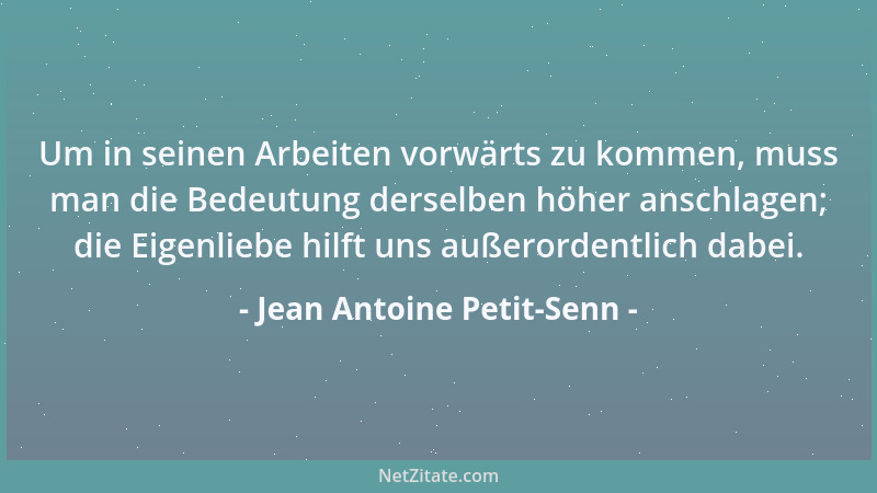 Jean Antoine Petit-Senn - Um in seinen Arbeiten vorwärts zu kommen, muss man die Bedeutung derselben höher anschlagen; die...