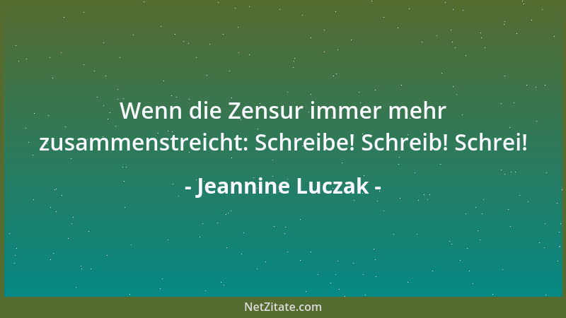 Jeannine Luczak - Wenn die Zensur immer mehr zusammenstreicht: Schreibe! Schreib! Schrei!...