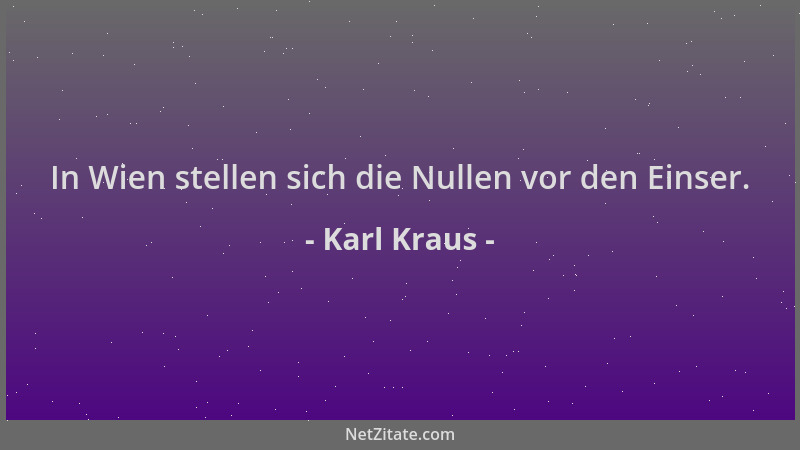 Karl Kraus - In Wien stellen sich die Nullen vor den Einser....