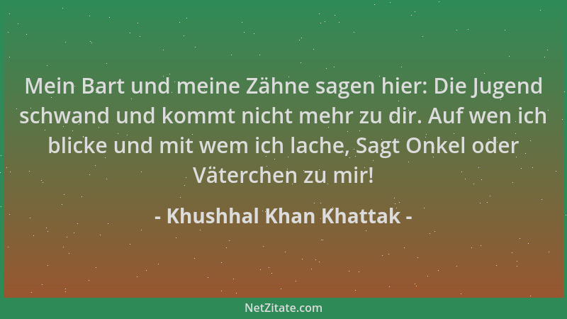 Khushhal Khan Khattak - Mein Bart und meine Zähne sagen hier: Die Jugend schwand und kommt nicht mehr zu dir. Auf wen ich b...
