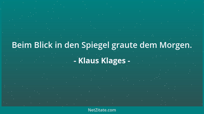 Klaus Klages - Beim Blick in den Spiegel graute dem Morgen....